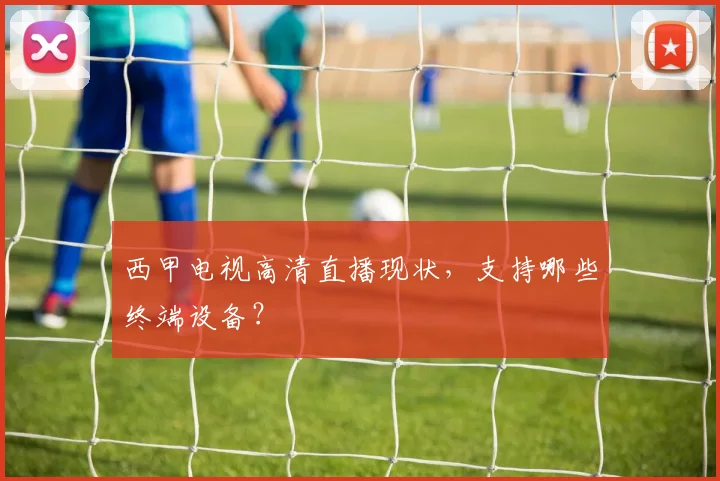 西甲电视高清直播现状，支持哪些终端设备？