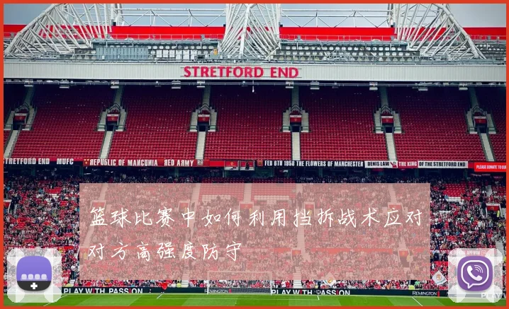 篮球比赛中如何利用挡拆战术应对对方高强度防守