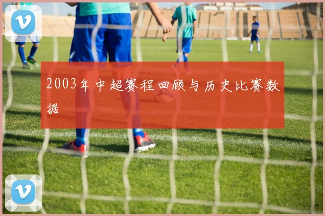 2003年中超赛程回顾与历史比赛数据