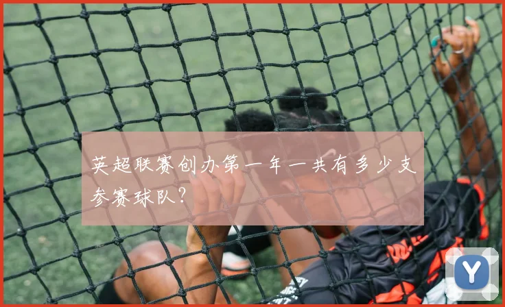 英超联赛创办第一年一共有多少支参赛球队？